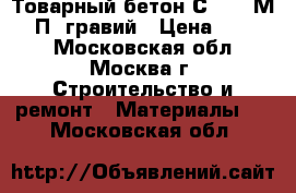 Товарный бетон С12/15 М200 П2 гравий › Цена ­ 2 400 - Московская обл., Москва г. Строительство и ремонт » Материалы   . Московская обл.